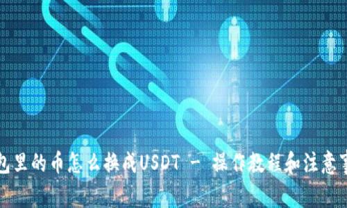 钱包里的币怎么换成USDT - 操作教程和注意事项