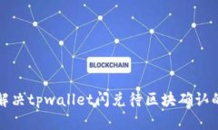 如何解决tpwallet闪兑待区块