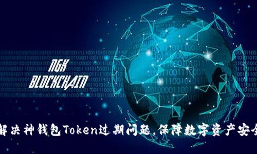 解决神钱包Token过期问题，保障数字资产安全