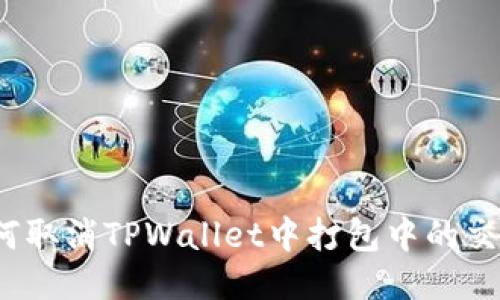 如何取消TPWallet中打包中的交易？