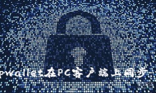 让你的tpwallet在PC客户端上同步：详细教程