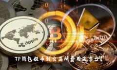 TP钱包提币到交易所费用是