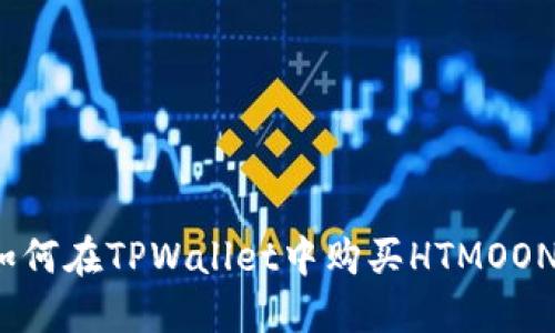 如何在TPWallet中购买HTMOON？