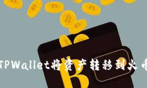 如何通过TPWallet将资产转移到火币(Huobi)?