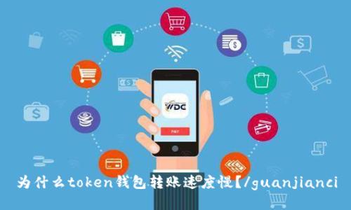 为什么token钱包转账速度慢？/guanjianci