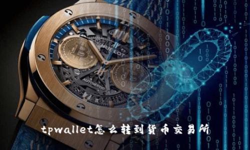 tpwallet怎么转到货币交易所