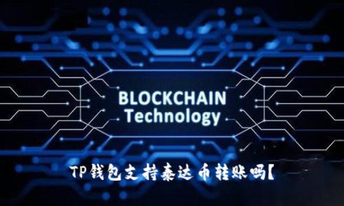 TP钱包支持泰达币转账吗？