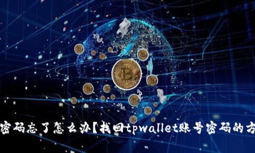 tpwallet账号密码忘了怎么办？找回tpwallet账号密码的方法和注意事项