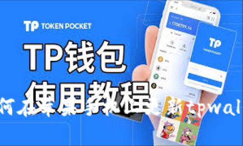 如何在苹果手机上更新tpwallet