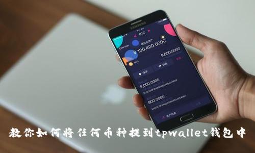 教你如何将任何币种提到tpwallet钱包中