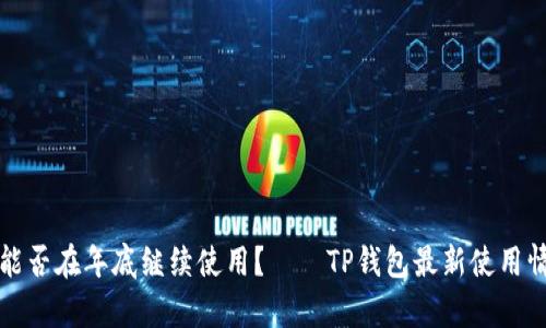 TP钱包能否在年底继续使用？——TP钱包最新使用情况解析