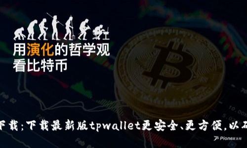 最新版tpwallet官方下载：下载最新版tpwallet更安全、更方便，以确保数字资产安全存储