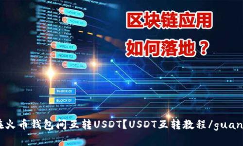 如何在火币钱包间互转USDT？USDT互转教程/guanjianci