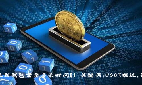 USDT提现到钱包需要多长时间？| 关键词：USDT提现，钱包，时间