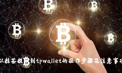 从抹茶提币到tpwallet的操作步骤及注意事项