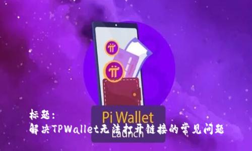 标题:
解决TPWallet无法打开链接的常见问题