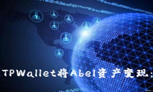 如何通过TPWallet将Abel资产变现：完整指南