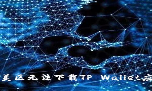 如何解决美区无法下载TP Wallet应用的问题