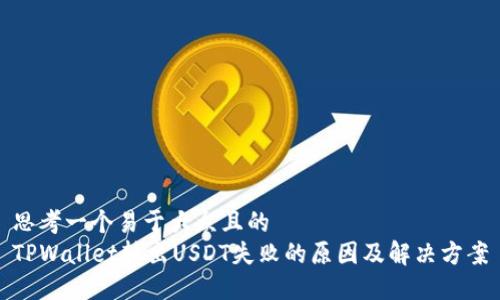 思考一个易于大众且的  
TPWallet转出USDT失败的原因及解决方案