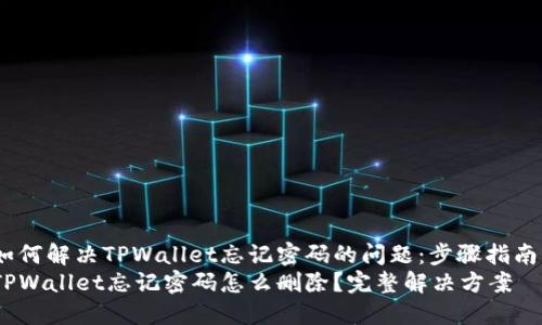 如何解决TPWallet忘记密码的问题：步骤指南 
TPWallet忘记密码怎么删除？完整解决方案