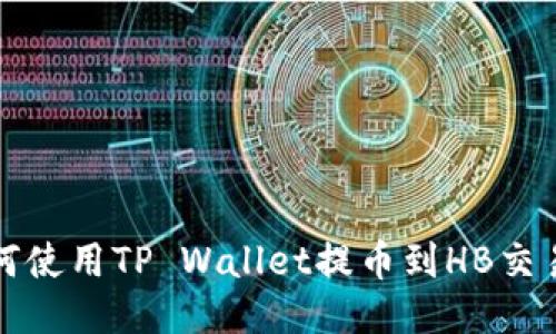 如何使用TP Wallet提币到HB交易所