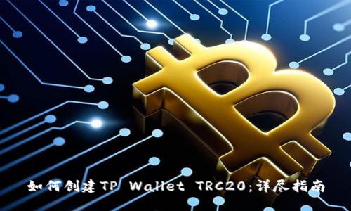 如何创建TP Wallet TRC20：详尽指南