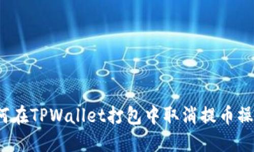 如何在TPWallet打包中取消提币操作?