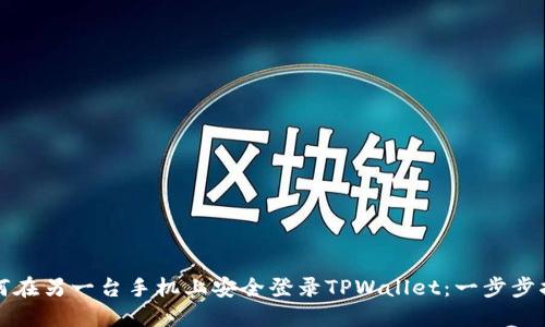 如何在另一台手机上安全登录TPWallet：一步步指南