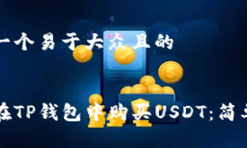 思考一个易于大众且的


如何在TP钱包中购买USDT：简单指南