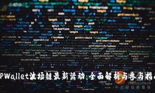 TPWallet波场链最新活动：全面解析与参与指南