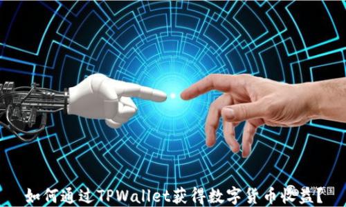 
如何通过TPWallet获得数字货币收益？