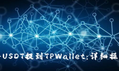 标题
如何将USDT提到TPWallet：详细操作指南