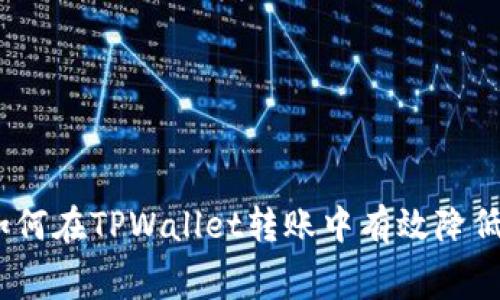 标题: 如何在TPWallet转账中有效降低矿工费？