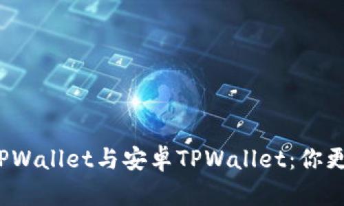 优质苹果TPWallet与安卓TPWallet：你更倾向哪个？