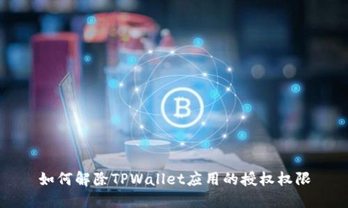 如何解除TPWallet应用的授权权限