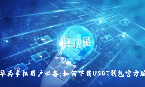 华为手机用户必备：如何下载USDT钱包官方版