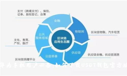 华为手机用户必备：如何下载USDT钱包官方版