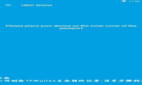 标题
如何删除TPWallet表面转账记录：简单步骤指南