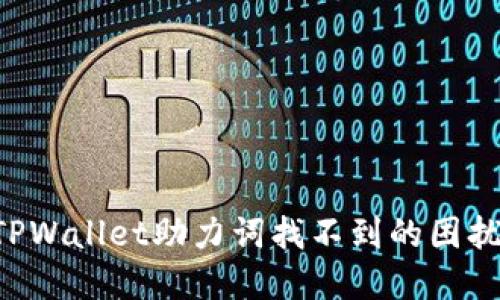 如何解决TPWallet助力词找不到的困扰：全面指南