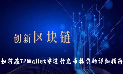 如何在TPWallet中进行充币操作的详细指南