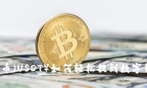 优质
泰达币（USDT）如何轻松提到数字钱包？