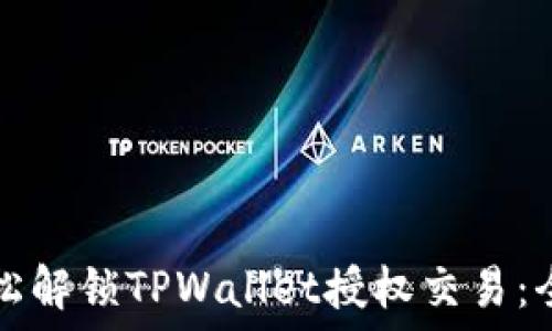  
如何轻松解锁TPWallet授权交易：全面指南