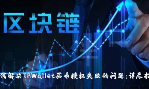 如何解决TPWallet买币授权失败的问题：详尽指南