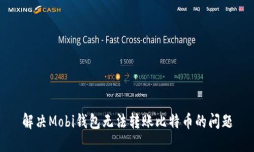 解决Mobi钱包无法转账比特币的问题