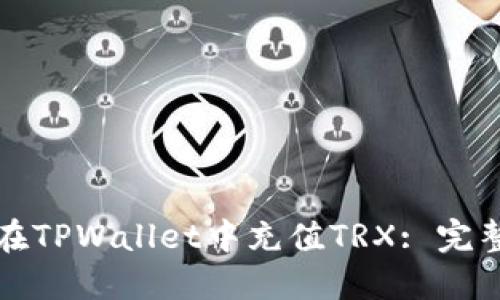 如何在TPWallet中充值TRX: 完整指南