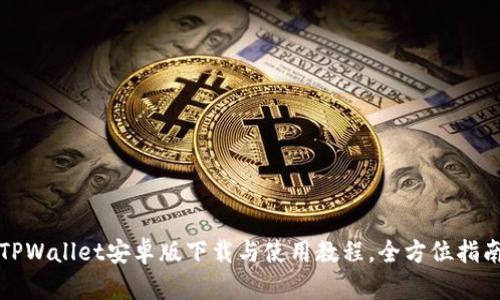 TPWallet安卓版下载与使用教程，全方位指南