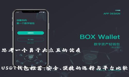 思考一个易于大众且的优质


USDT钱包推荐：安全、便捷的选择与平台比较