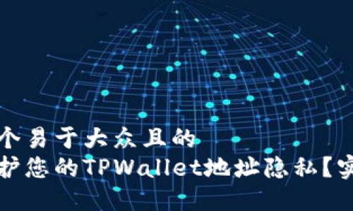 思考一个易于大众且的  
如何保护您的TPWallet地址隐私？实用指南