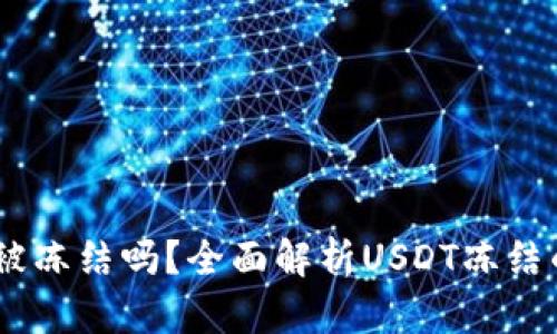 USDT在钱包中会被冻结吗？全面解析USDT冻结的原因与解决方案