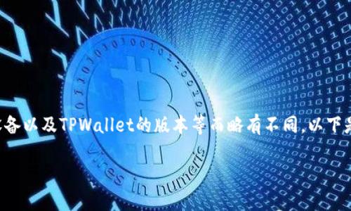 转到TPWallet的具体步骤和方法可能会因使用的平台、设备以及TPWallet的版本等而略有不同。以下是一个通用的指南，帮助你理解如何访问和使用TPWallet。

如何快速访问TPWallet并进行操作